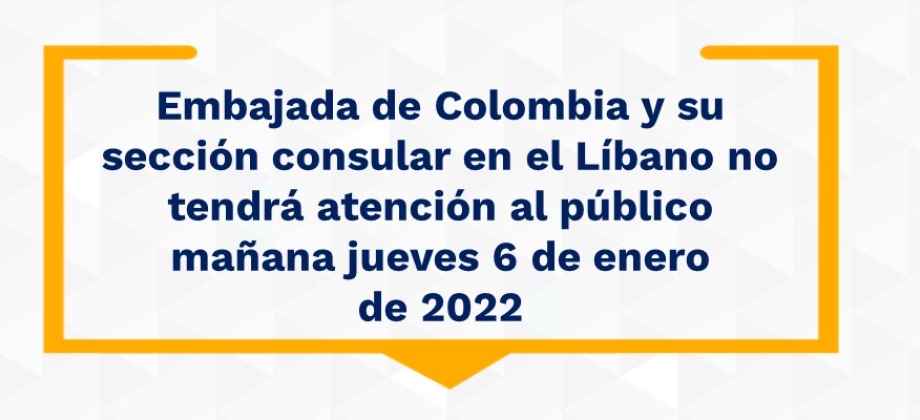 Embajada de Colombia y su sección consular en el Líbano no tendrá atención al público mañana jueves 6 de enero  