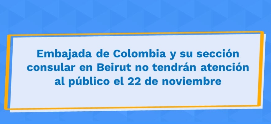 Embajada de Colombia y su sección consular en Beirut no tendrán atención al público el 22 de noviembre  de 2021