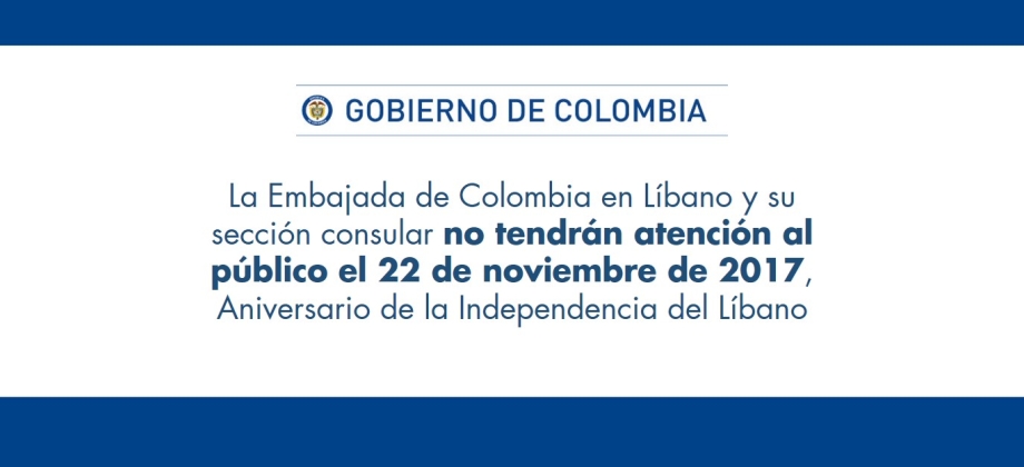 La Embajada de Colombia en Líbano y su sección consular no tendrán atención al público el 22 de noviembre de 2017, Aniversario de la Independencia del Líbano