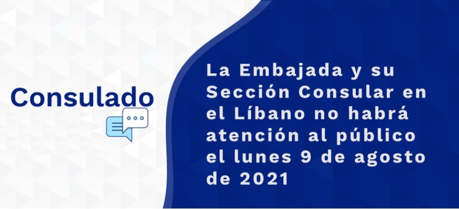 La Embajada y su Sección Consular en el Líbano no habrá atención al público el lunes 9 de agosto 