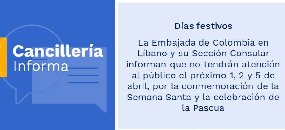 Días festivos: Embajada de Colombia en Líbano y su Sección Consular informan que no tendrán atención al público el próximo 1, 2 y 5 de abril, por la conmemoración de la Semana Santa y la celebración de la Pascua