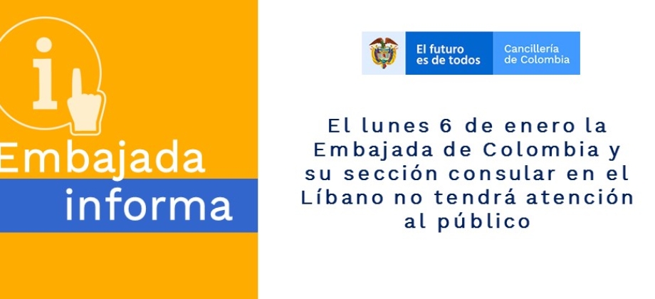 El 6 de enero de 2020 la Embajada de Colombia y su sección consular en el Líbano no tendrá atención al público 